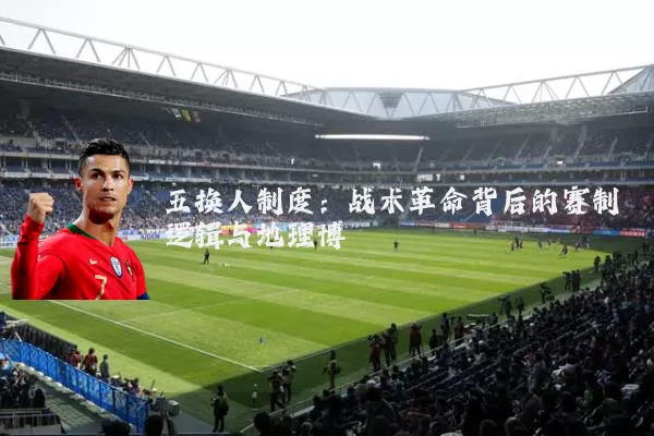 五换人制度：战术革命背后的赛制逻辑与地理博弈