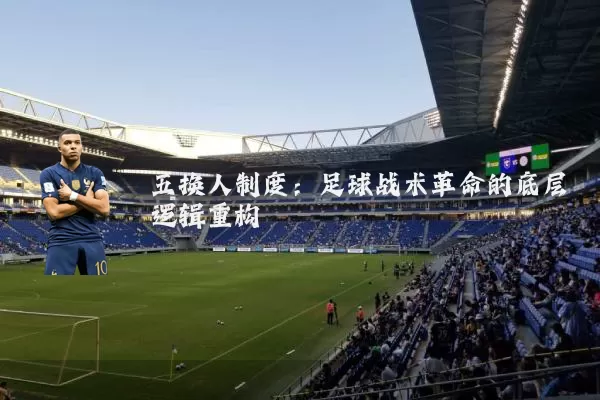 五换人制度:足球战术革命的底层逻辑重构
