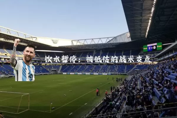 饮水暂停:被低估的战术支点