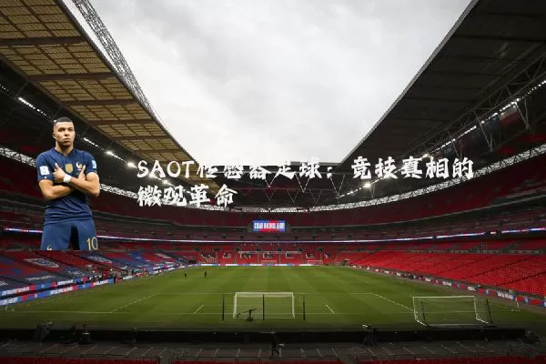SAOT传感器足球:竞技真相的微观革命